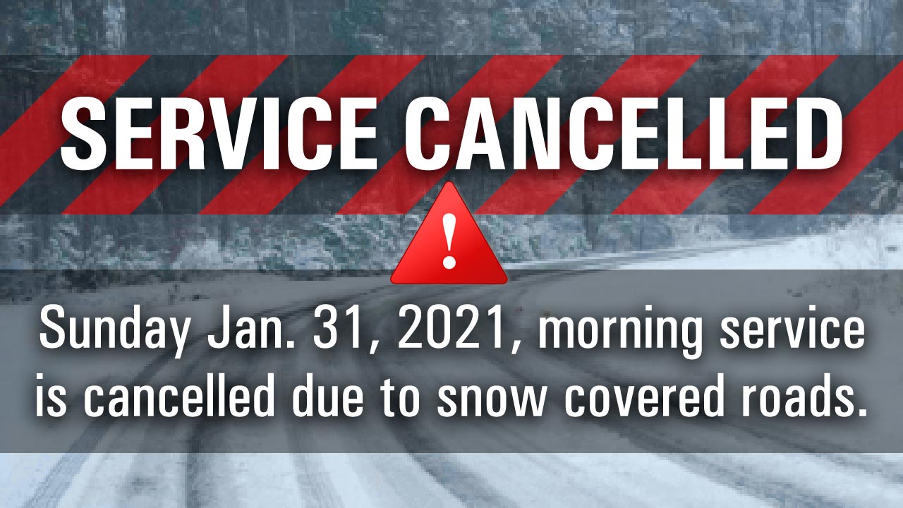 Due to snow, AM Service cancelled, Sunday, Jan. 31, 2021